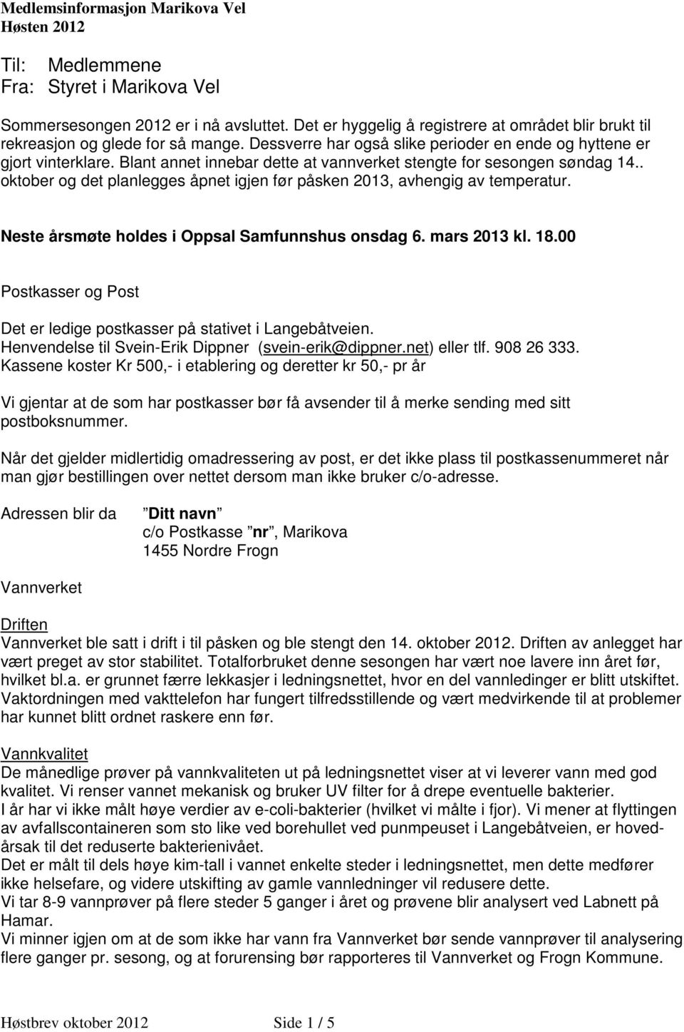 . oktober og det planlegges åpnet igjen før påsken 2013, avhengig av temperatur. Neste årsmøte holdes i Oppsal Samfunnshus onsdag 6. mars 2013 kl. 18.