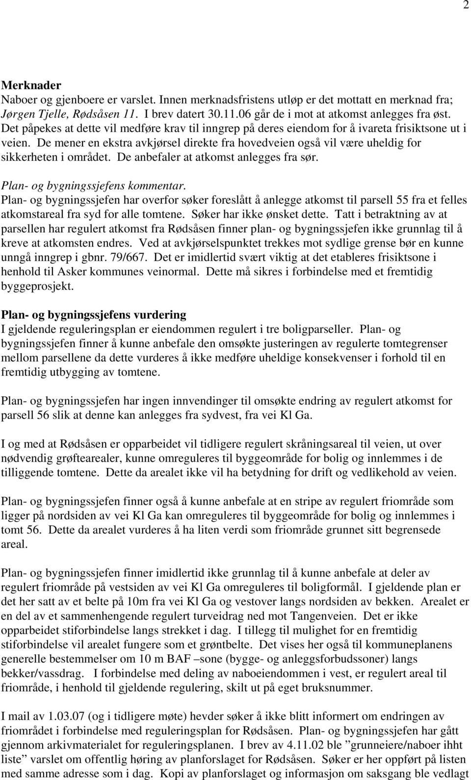 De mener en ekstra avkjørsel direkte fra hovedveien også vil være uheldig for sikkerheten i området. De anbefaler at atkomst anlegges fra sør. Plan- og bygningssjefens kommentar.