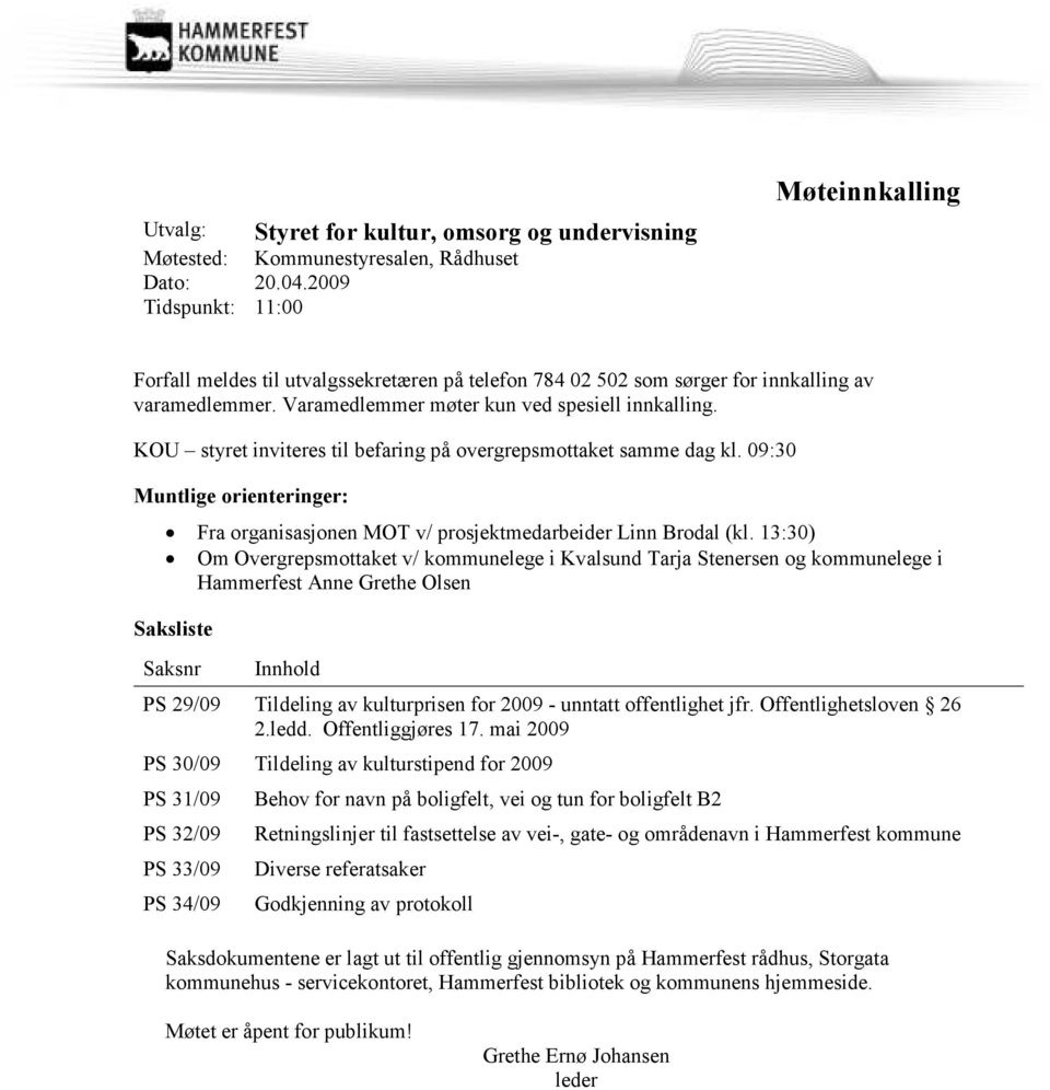 KOU styret inviteres til befaring på overgrepsmottaket samme dag kl. 09:30 Muntlige orienteringer: Fra organisasjonen MOT v/ prosjektmedarbeider Linn Brodal (kl.