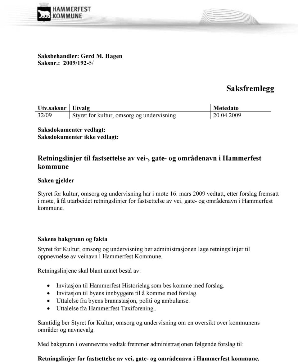 i møte 16. mars 2009 vedtatt, etter forslag fremsatt i møte, å få utarbeidet retningslinjer for fastsettelse av vei, gate- og områdenavn i Hammerfest kommune.