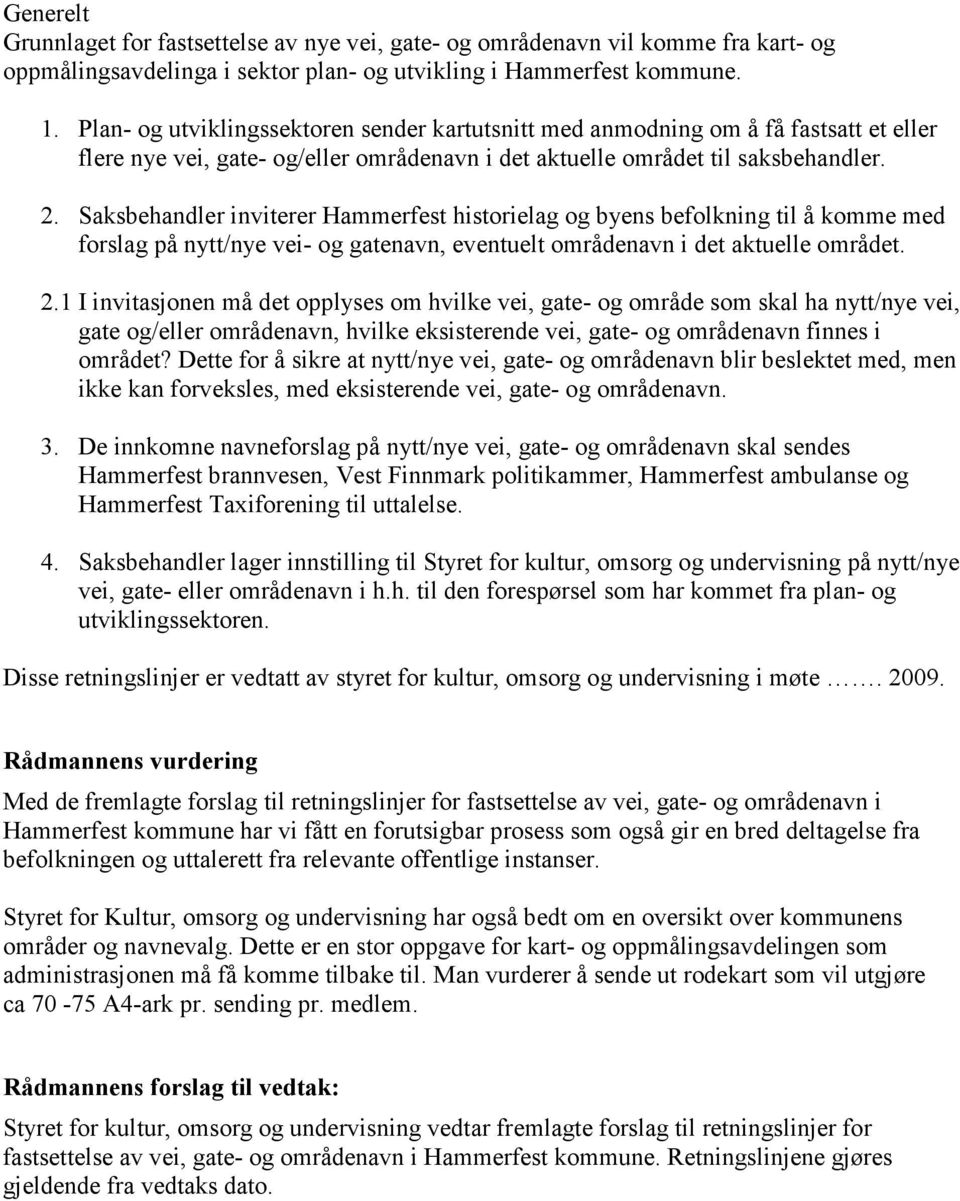 Saksbehandler inviterer Hammerfest historielag og byens befolkning til å komme med forslag på nytt/nye vei- og gatenavn, eventuelt områdenavn i det aktuelle området. 2.