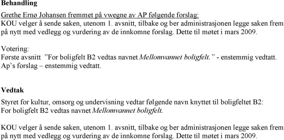 Votering: Første avsnitt For boligfelt B2 vedtas navnet Mellomvannet boligfelt. - enstemmig vedtatt. Ap s forslag enstemmig vedtatt.