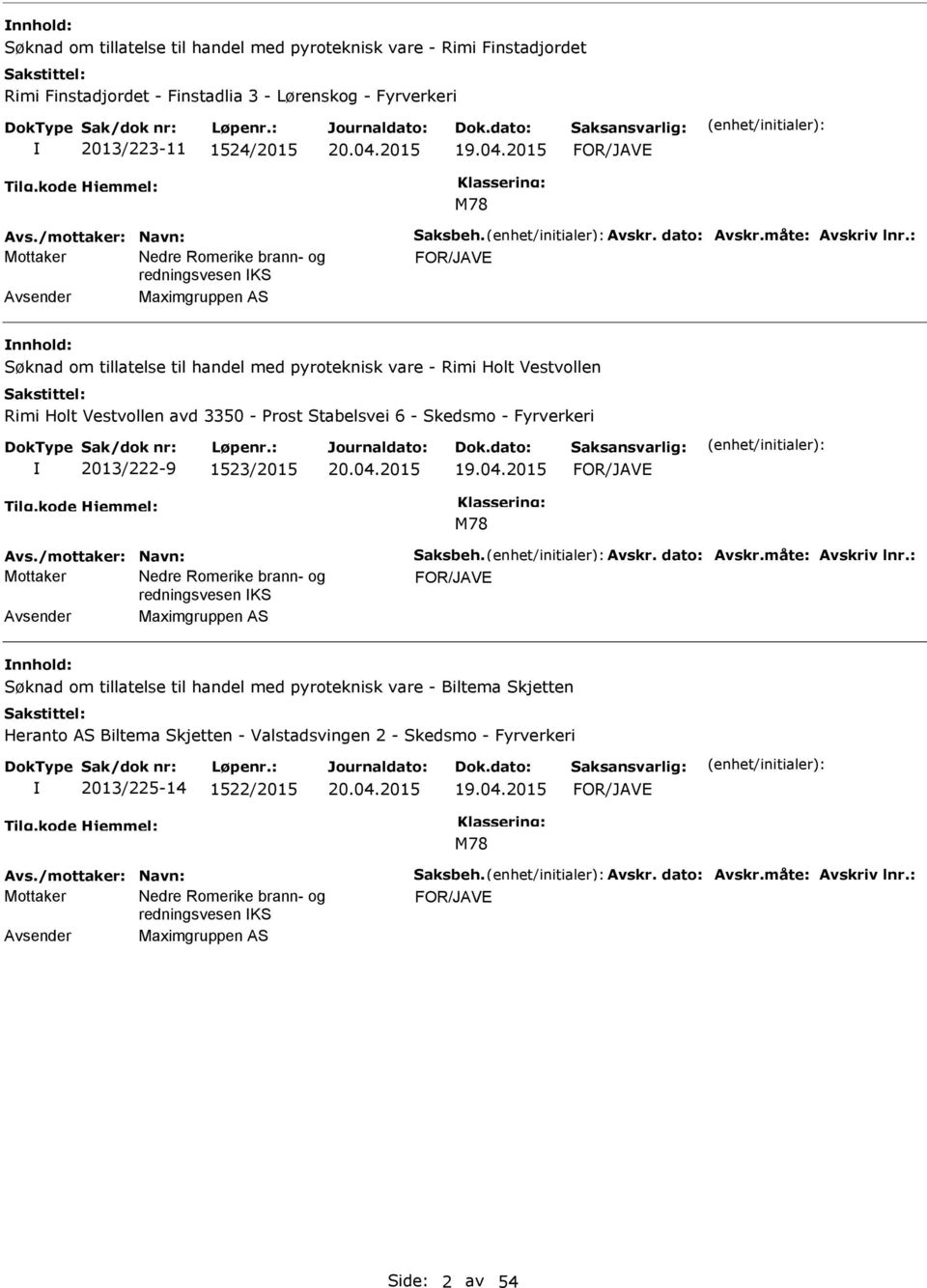 : Avsender Maximgruppen AS Søknad om tillatelse til handel med pyroteknisk vare - Rimi Holt Vestvollen Rimi Holt Vestvollen avd 3350 - Prost Stabelsvei 6 - Skedsmo - Fyrverkeri 2013/222-9 1523/2015