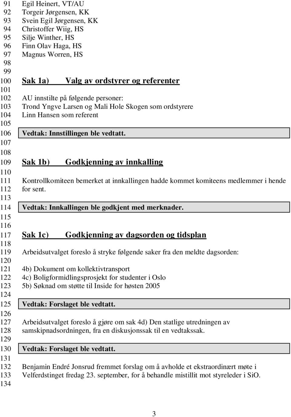 Yngve Larsen og Mali Hole Skogen som ordstyrere Linn Hansen som referent Vedtak: Innstillingen ble vedtatt.