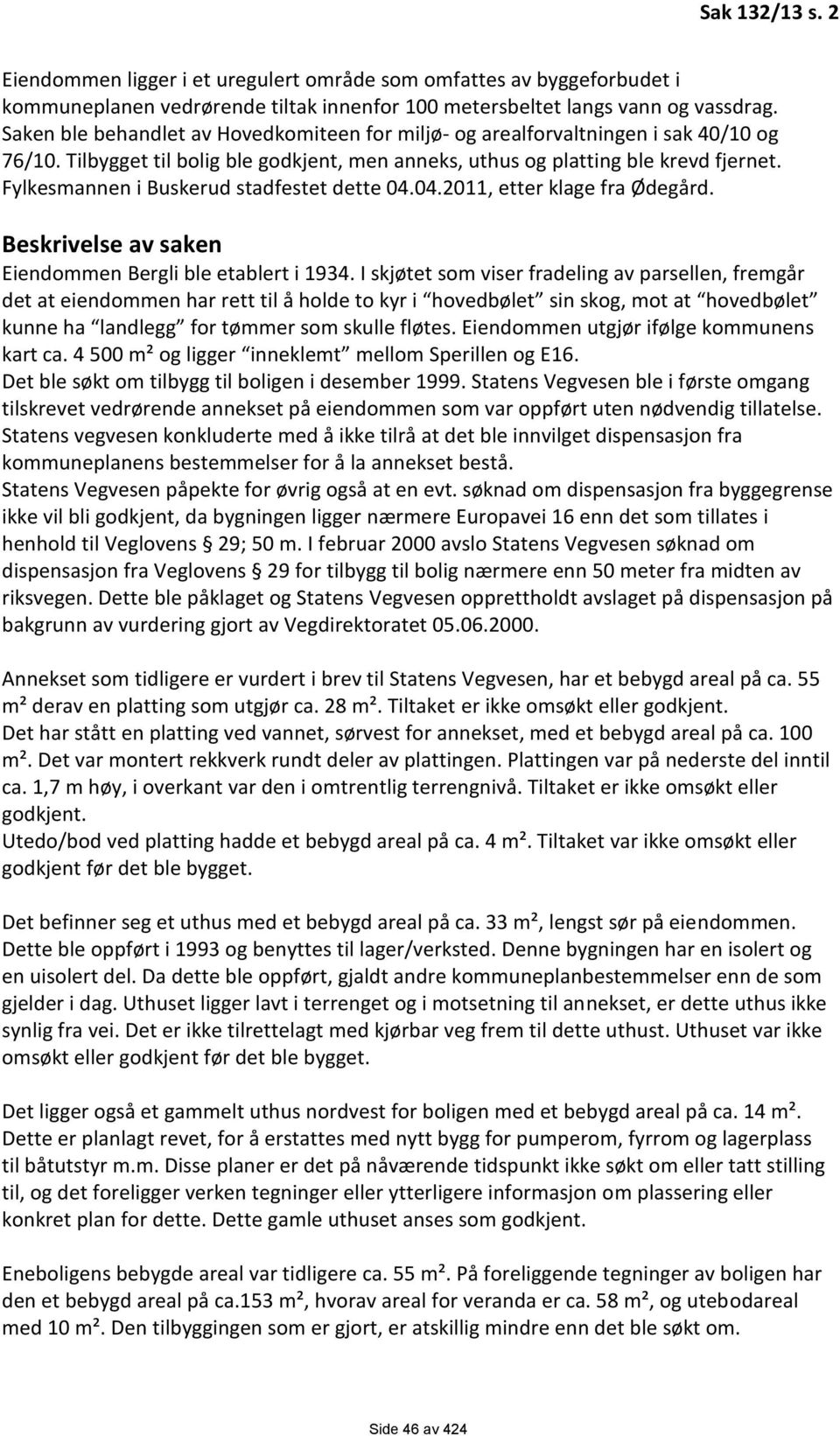 Fylkesmannen i Buskerud stadfestet dette 04.04.2011, etter klage fra Ødegård. Beskrivelse av saken Eiendommen Bergli ble etablert i 1934.