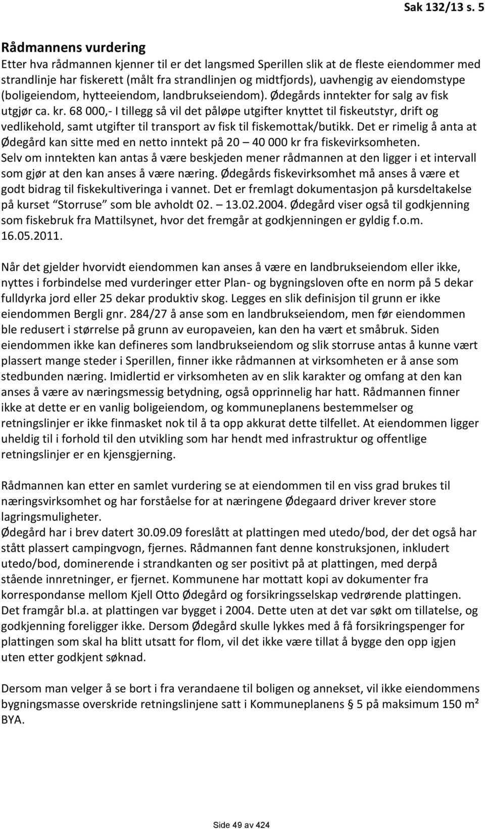 eiendomstype (boligeiendom, hytteeiendom, landbrukseiendom). Ødegårds inntekter for salg av fisk utgjør ca. kr.