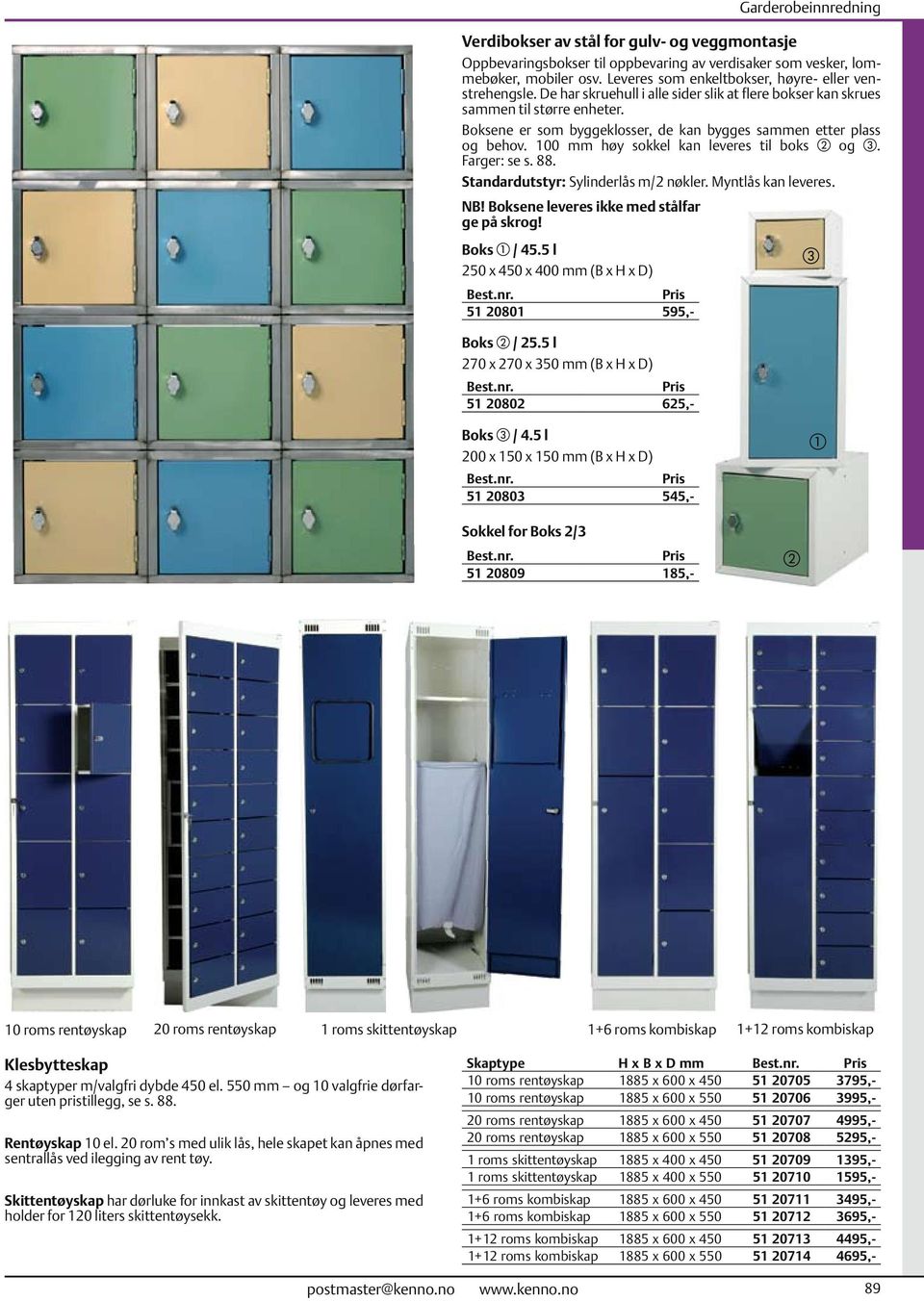 100 mm høy sokkel kan leveres til boks b og c. Farger: se s. 88. Standardutstyr: Sylinderlås m/2 nøkler. Myntlås kan leveres. NB! Boksene leveres ikke med stålfar ge på skrog! Boks a / 45.