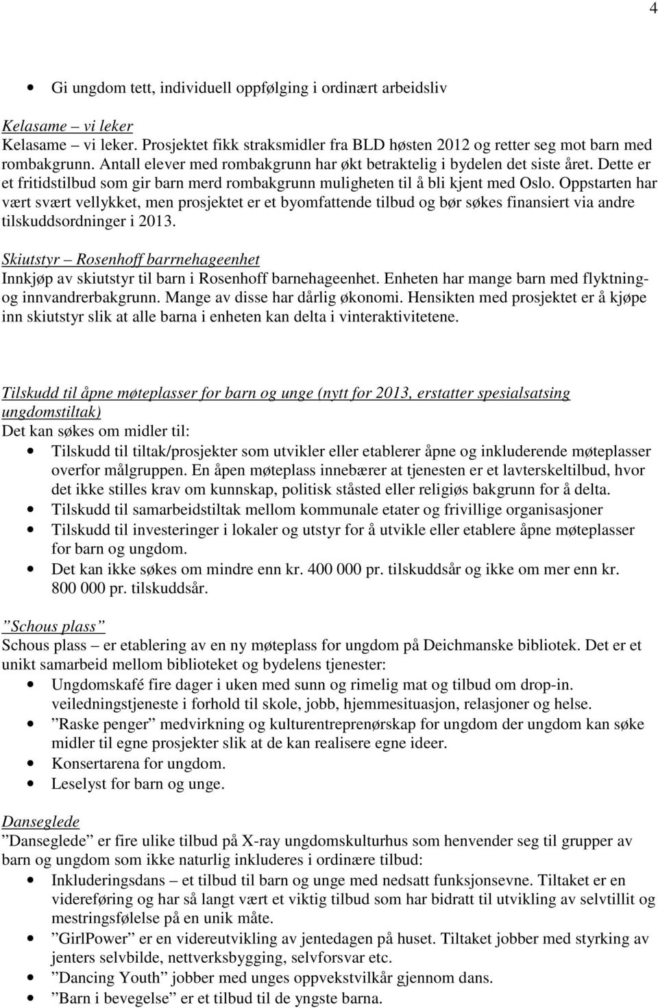 Oppstarten har vært svært vellykket, men prosjektet er et byomfattende tilbud og bør søkes finansiert via andre tilskuddsordninger i 2013.