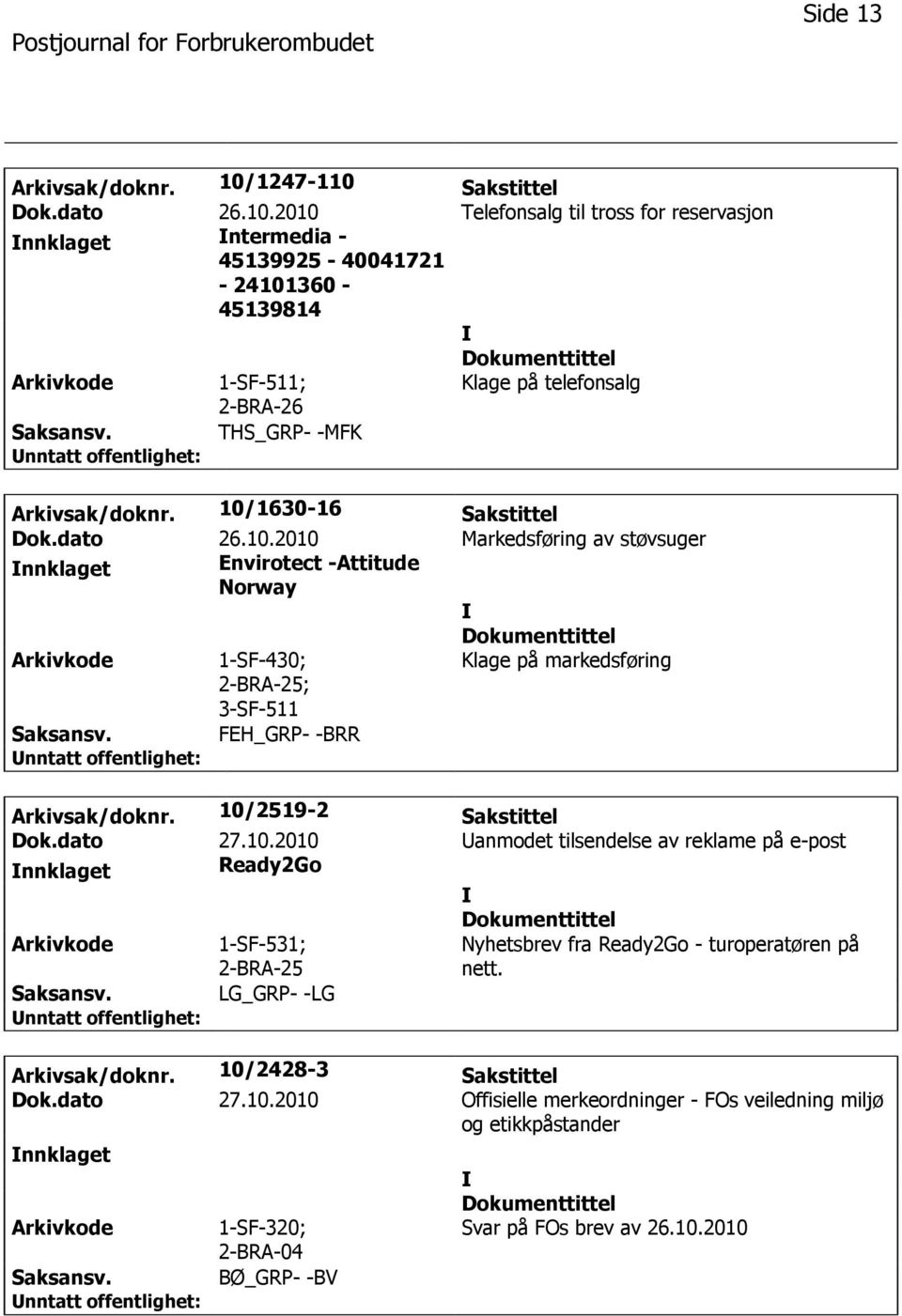 10/2519-2 Sakstittel Dok.dato 27.10.2010 anmodet tilsendelse av reklame på e-post Ready2Go Nyhetsbrev fra Ready2Go - turoperatøren på nett. LG_GRP- -LG Arkivsak/doknr.