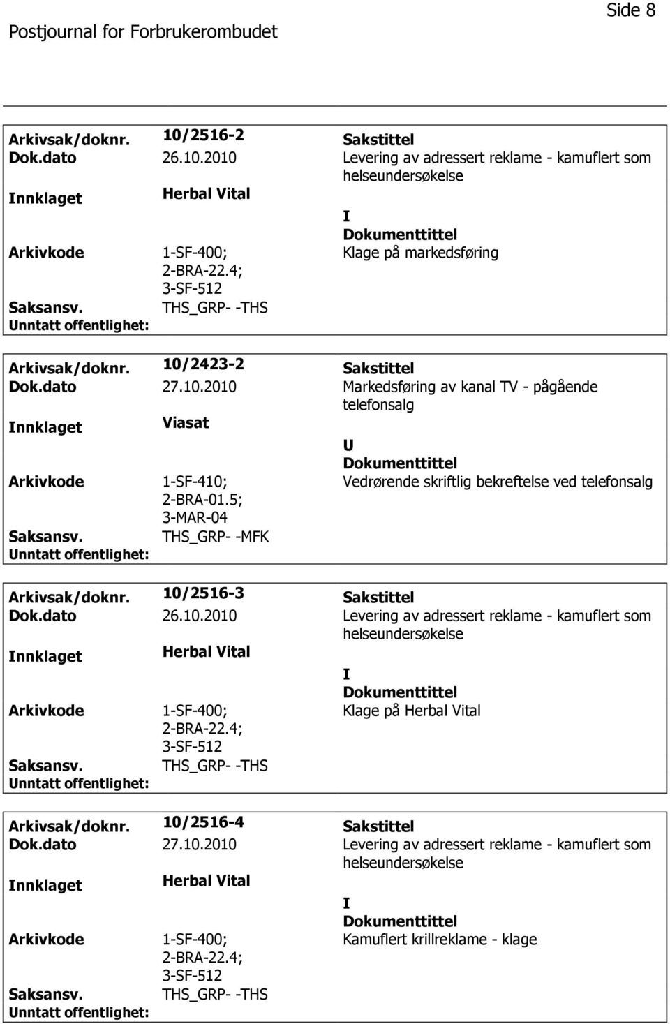 5; 3-MAR-04 Vedrørende skriftlig bekreftelse ved telefonsalg Arkivsak/doknr. 10/2516-3 Sakstittel Dok.dato 26.10.2010 Levering av adressert reklame - kamuflert som helseundersøkelse Herbal Vital 2-BRA-22.