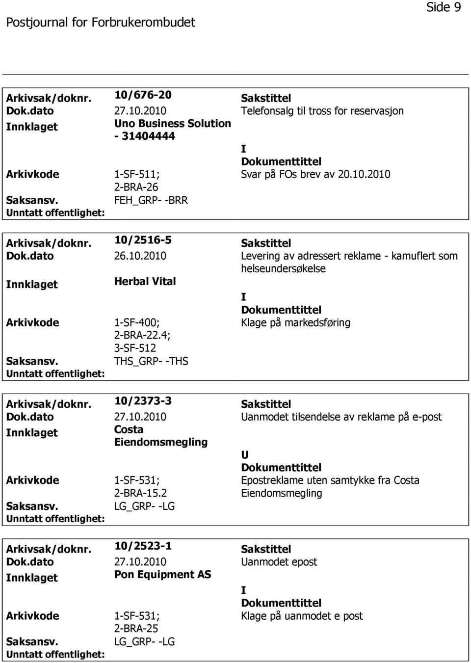 4; 3-SF-512 Klage på markedsføring Arkivsak/doknr. 10/2373-3 Sakstittel Dok.dato 27.10.2010 anmodet tilsendelse av reklame på e-post Costa Eiendomsmegling 2-BRA-15.