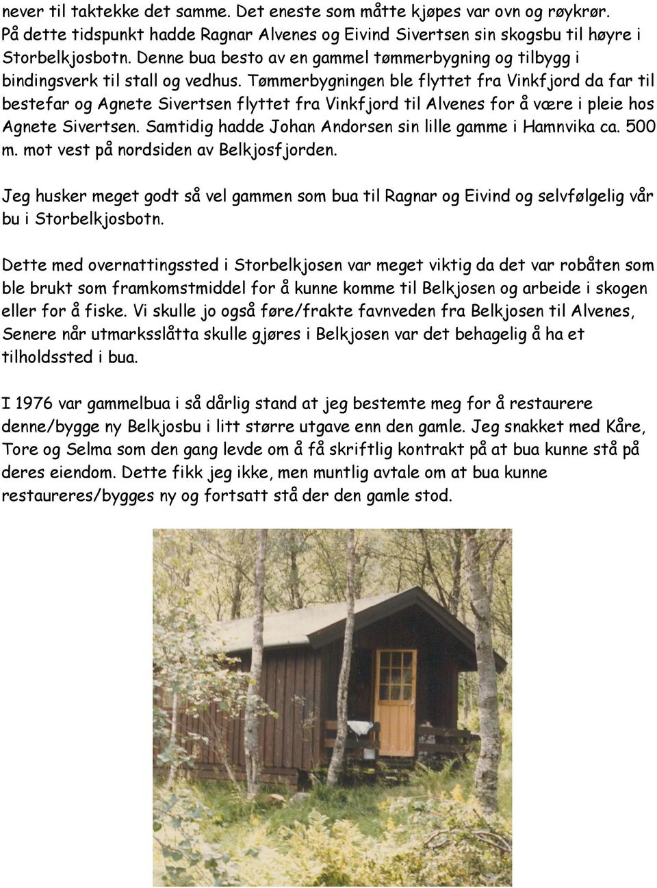 Tømmerbygningen ble flyttet fra Vinkfjord da far til bestefar og Agnete Sivertsen flyttet fra Vinkfjord til Alvenes for å være i pleie hos Agnete Sivertsen.