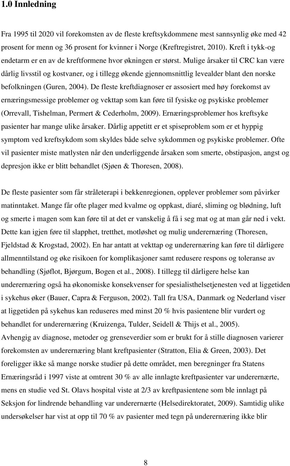 Mulige årsaker til CRC kan være dårlig livsstil og kostvaner, og i tillegg økende gjennomsnittlig levealder blant den norske befolkningen (Guren, 2004).