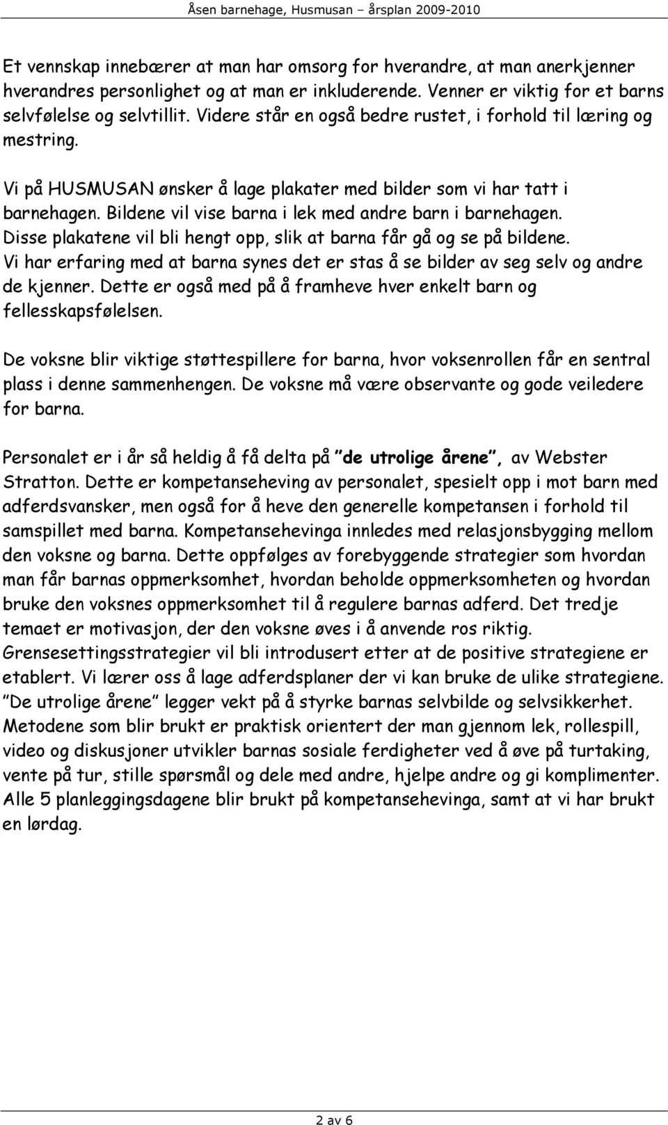 Bildene vil vise barna i lek med andre barn i barnehagen. Disse plakatene vil bli hengt opp, slik at barna får gå og se på bildene.