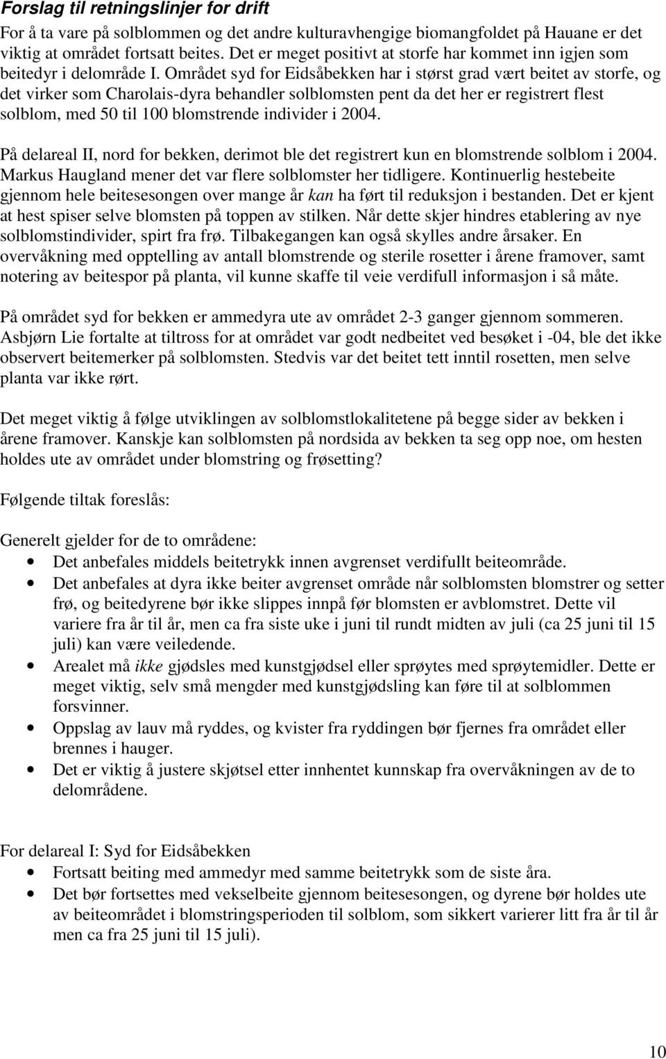 Området syd for Eidsåbekken har i størst grad vært beitet av storfe, og det virker som Charolais-dyra behandler solblomsten pent da det her er registrert flest solblom, med 50 til 100 blomstrende