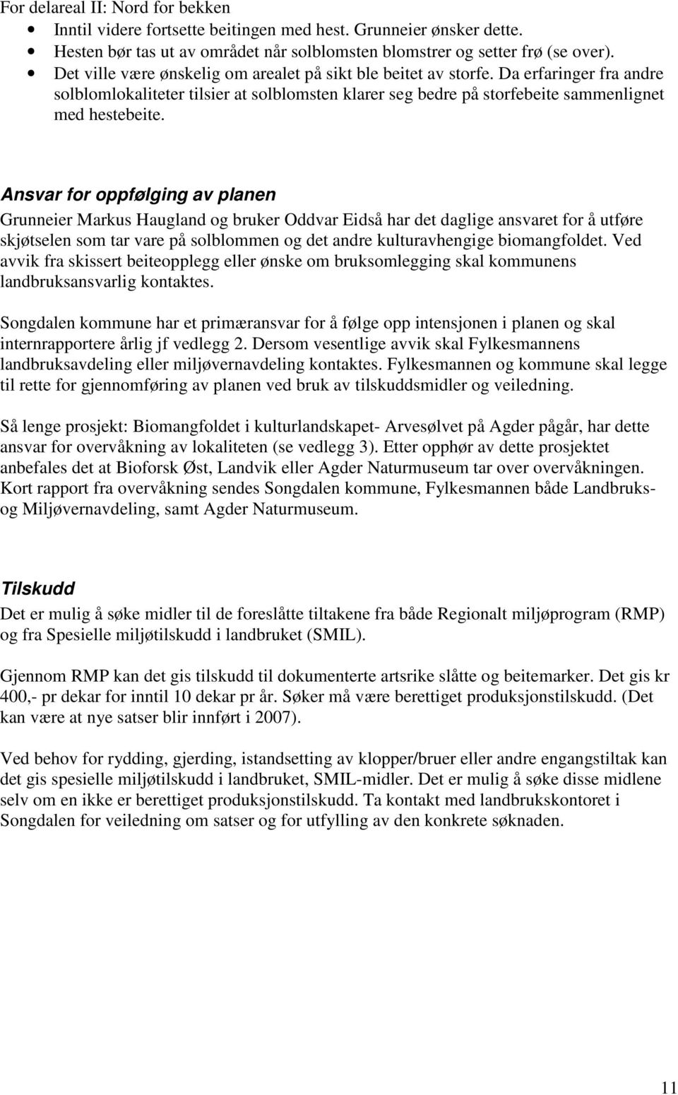 Ansvar for oppfølging av planen Grunneier Markus Haugland og bruker Oddvar Eidså har det daglige ansvaret for å utføre skjøtselen som tar vare på solblommen og det andre kulturavhengige biomangfoldet.