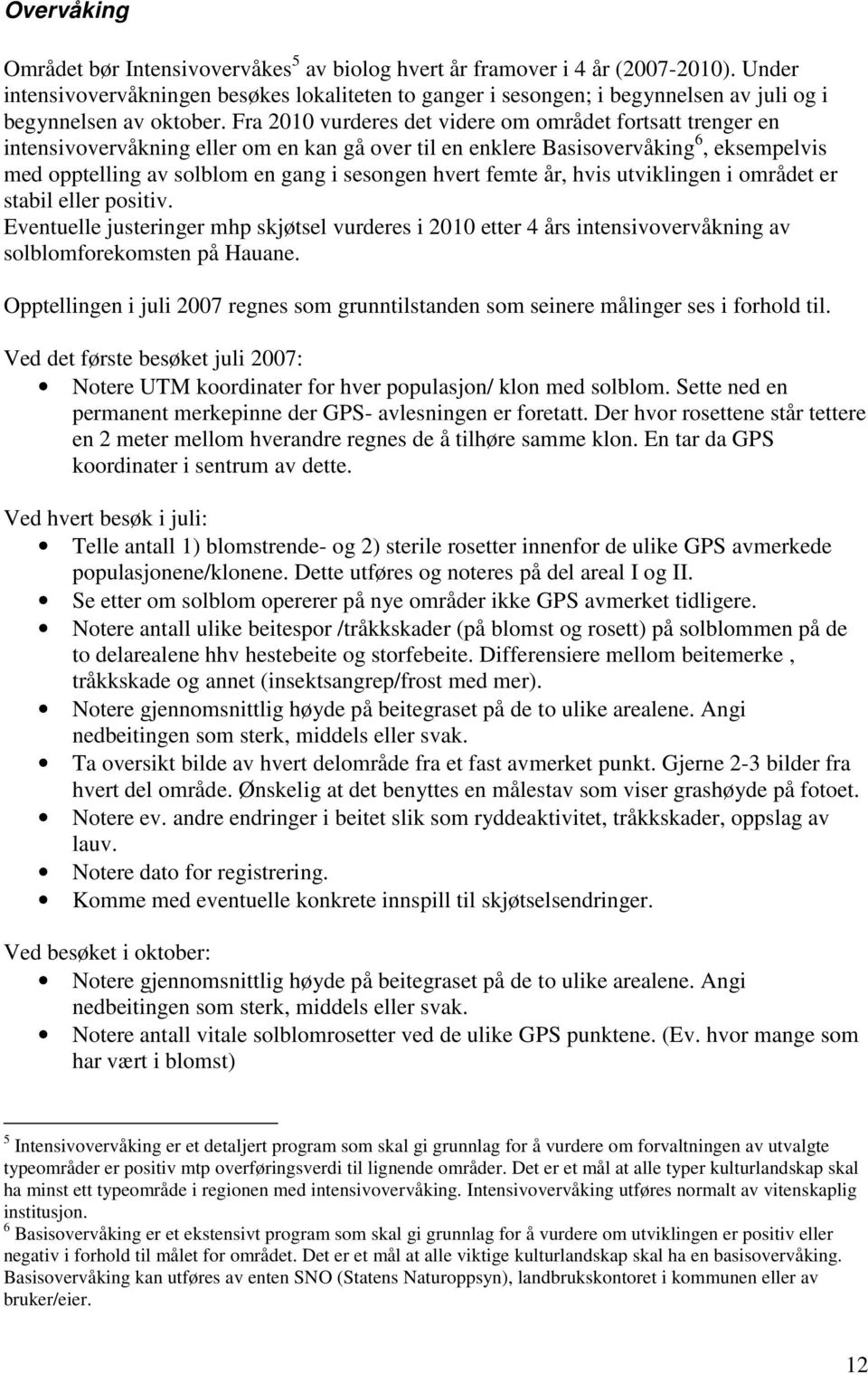 Fra 2010 vurderes det videre om området fortsatt trenger en intensivovervåkning eller om en kan gå over til en enklere Basisovervåking 6, eksempelvis med opptelling av solblom en gang i sesongen