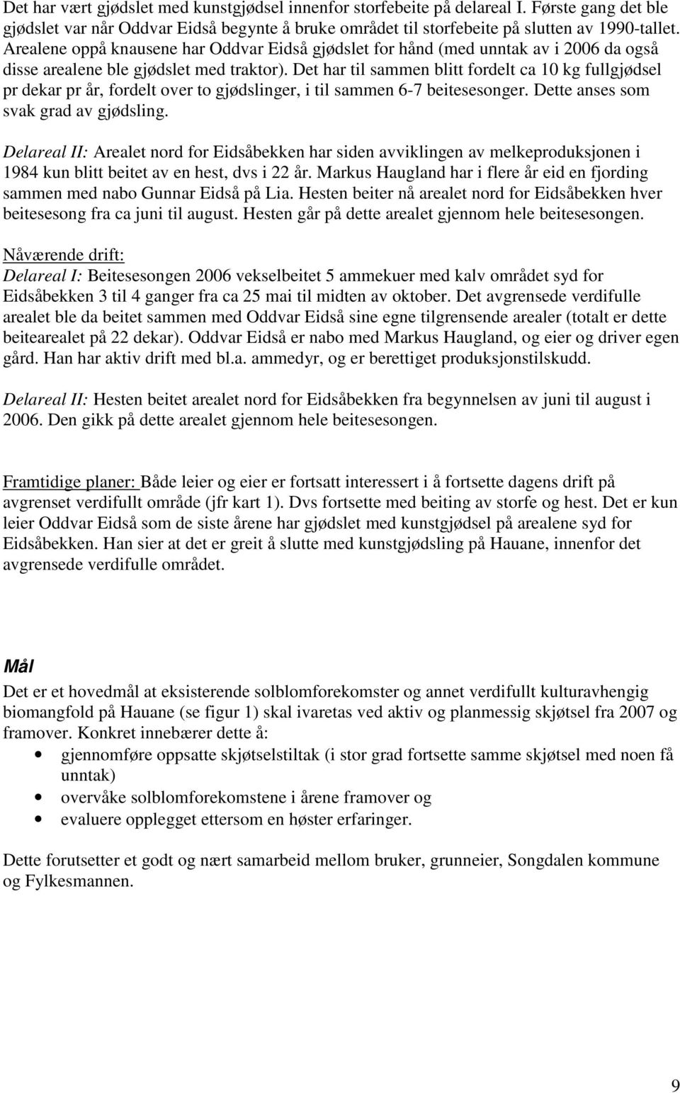 Det har til sammen blitt fordelt ca 10 kg fullgjødsel pr dekar pr år, fordelt over to gjødslinger, i til sammen 6-7 beitesesonger. Dette anses som svak grad av gjødsling.