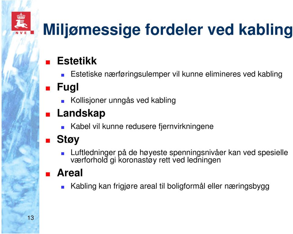 fjernvirkningene Støy Luftledninger på de høyeste spenningsnivåer kan ved spesielle