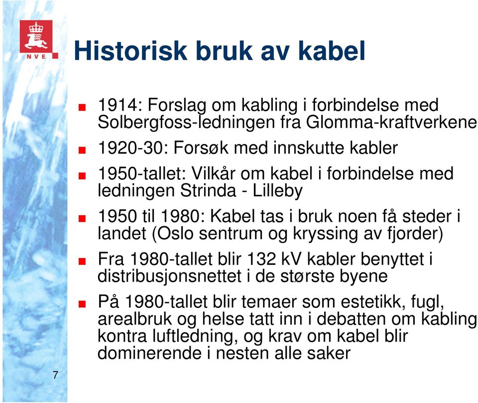 sentrum og kryssing av fjorder) Fra 1980-tallet blir 132 kv kabler benyttet i distribusjonsnettet i de største byene På 1980-tallet blir temaer