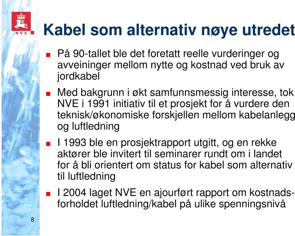 kabelanlegg og luftledning I 1993 ble en prosjektrapport utgitt, og en rekke aktører ble invitert til seminarer rundt om i landet for å bli