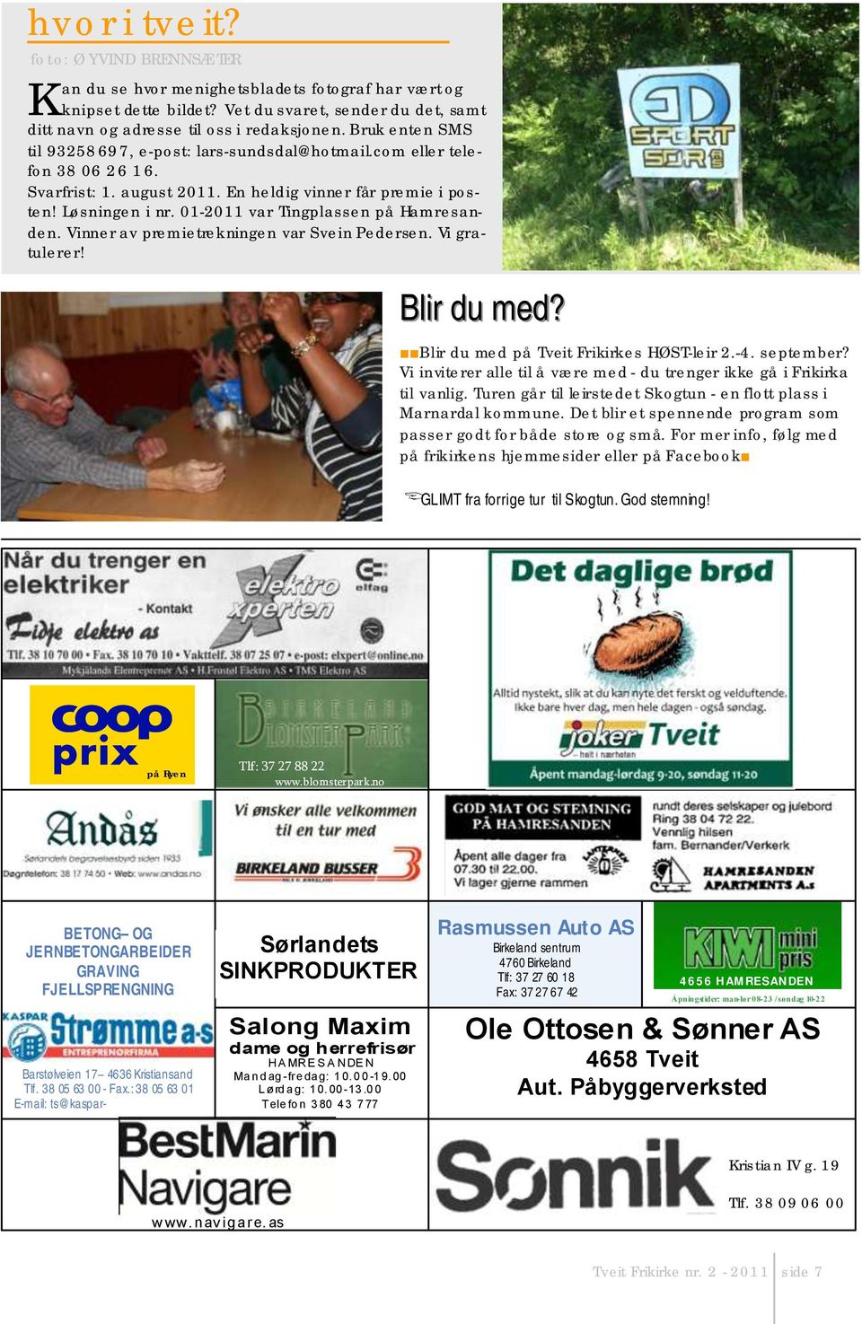 01-2011 var Tingplassen på Hamresanden. Vinner av premietrekningen var Svein Pedersen. Vi gratulerer! Blir du med? Blir du med på Tveit Frikirkes HØST-leir 2.-4. september?