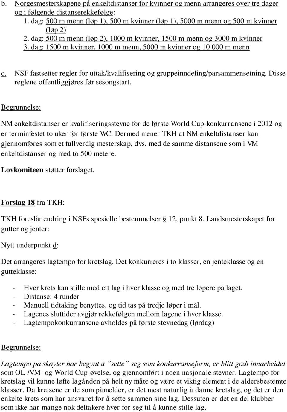 dag: 1500 m kvinner, 1000 m menn, 5000 m kvinner og 10 000 m menn c. NSF fastsetter regler for uttak/kvalifisering og gruppeinndeling/parsammensetning. Disse reglene offentliggjøres før sesongstart.