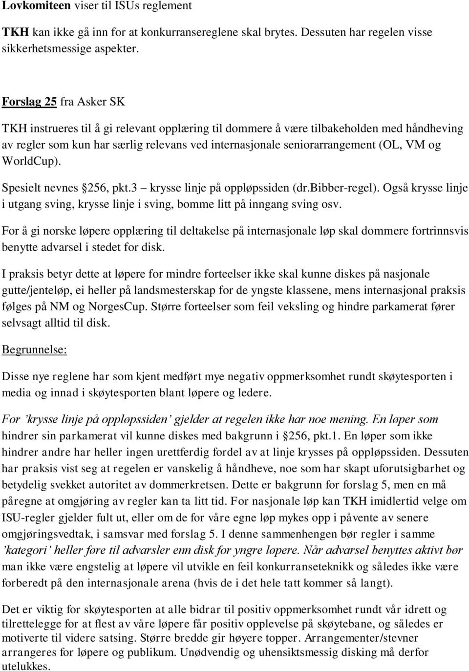 og WorldCup). Spesielt nevnes 256, pkt.3 krysse linje på oppløpssiden (dr.bibber-regel). Også krysse linje i utgang sving, krysse linje i sving, bomme litt på inngang sving osv.