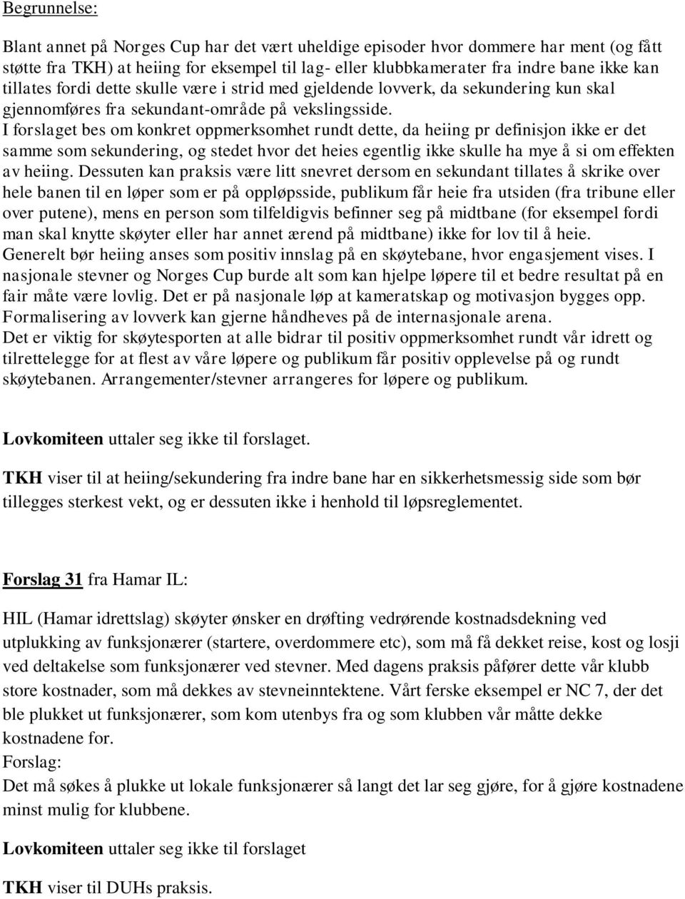 I forslaget bes om konkret oppmerksomhet rundt dette, da heiing pr definisjon ikke er det samme som sekundering, og stedet hvor det heies egentlig ikke skulle ha mye å si om effekten av heiing.