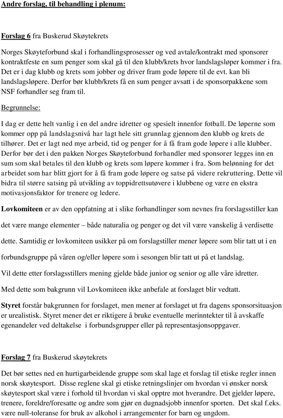 Derfor bør klubb/krets få en sum penger avsatt i de sponsorpakkene som NSF forhandler seg fram til. I dag er dette helt vanlig i en del andre idretter og spesielt innenfor fotball.