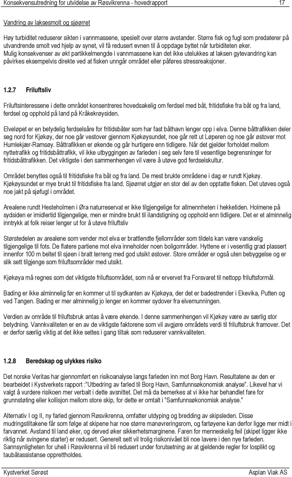 Mulig konsekvenser av økt partikkelmengde i vannmassene kan det ikke utelukkes at laksen gytevandring kan påvirkes eksempelvis direkte ved at fisken unngår området eller påføres stressreaksjoner. 1.2.