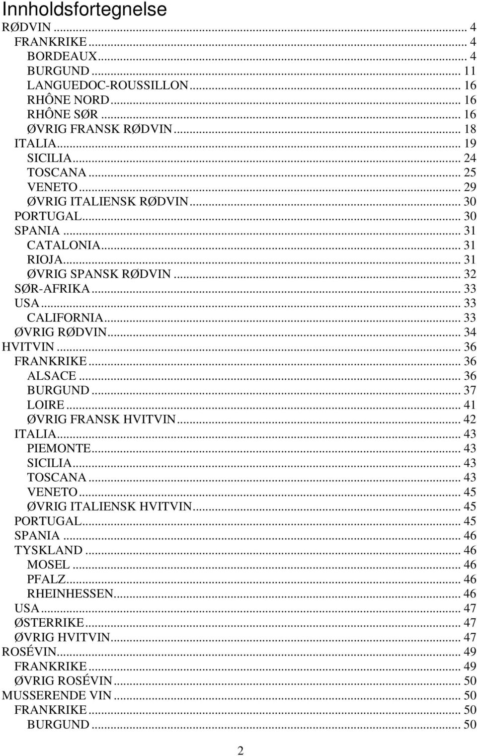 .. 36 FRANKRIKE... 36 ALSACE... 36 BURGUND... 37 LOIRE... 41 ØVRIG FRANSK HVITVIN... 42 ITALIA... 43 PIEMONTE... 43 SICILIA... 43 TOSCANA... 43 VENETO... 45 ØVRIG ITALIENSK HVITVIN... 45 PORTUGAL.