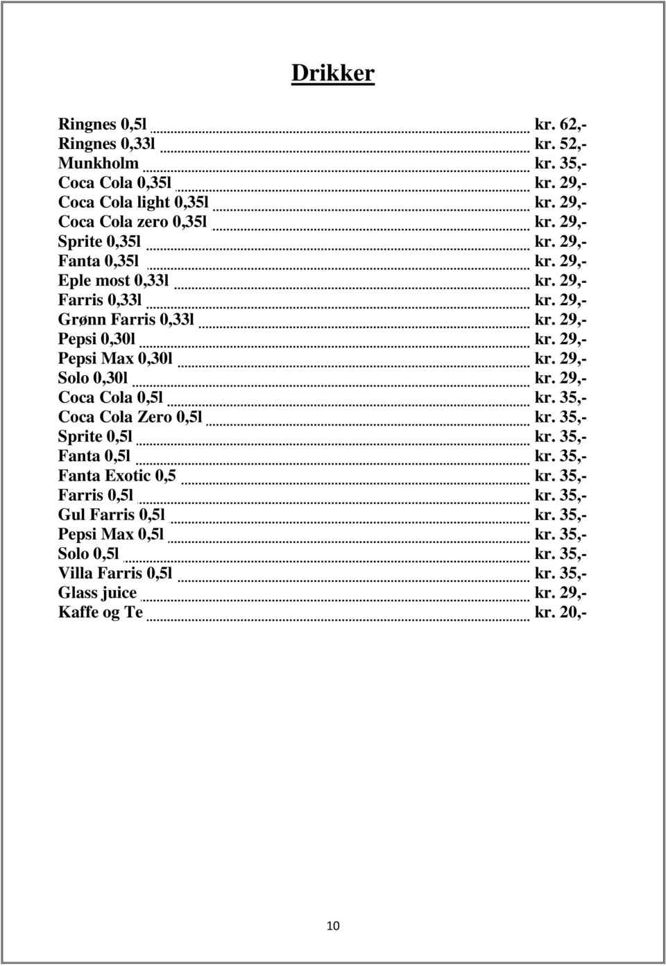 29,- Pepsi Max 0,30l kr. 29,- Solo 0,30l kr. 29,- Coca Cola 0,5l kr. 35,- Coca Cola Zero 0,5l kr. 35,- Sprite 0,5l kr. 35,- Fanta 0,5l kr.