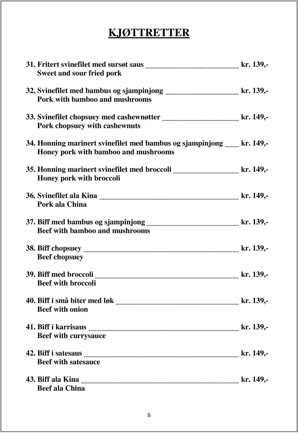 Honning marinert svinefilet med broccoli kr. 149,- Honey pork with broccoli 36. Svinefilet ala Kina kr. 149,- Pork ala China 37. Biff med bambus og sjampinjong kr.