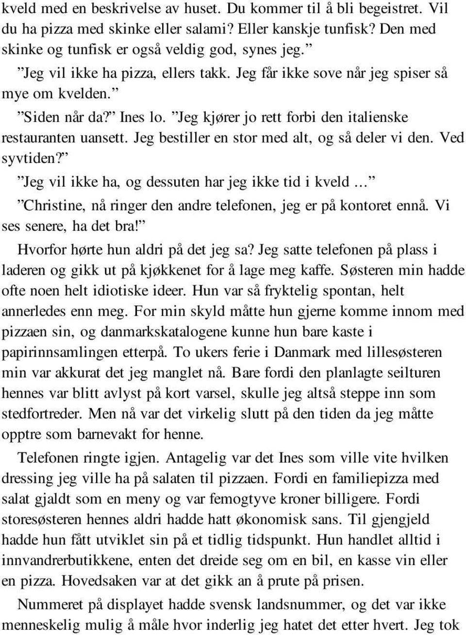 Jeg bestiller en stor med alt, og så deler vi den. Ved syvtiden? Jeg vil ikke ha, og dessuten har jeg ikke tid i kveld... Christine, nå ringer den andre telefonen, jeg er på kontoret ennå.