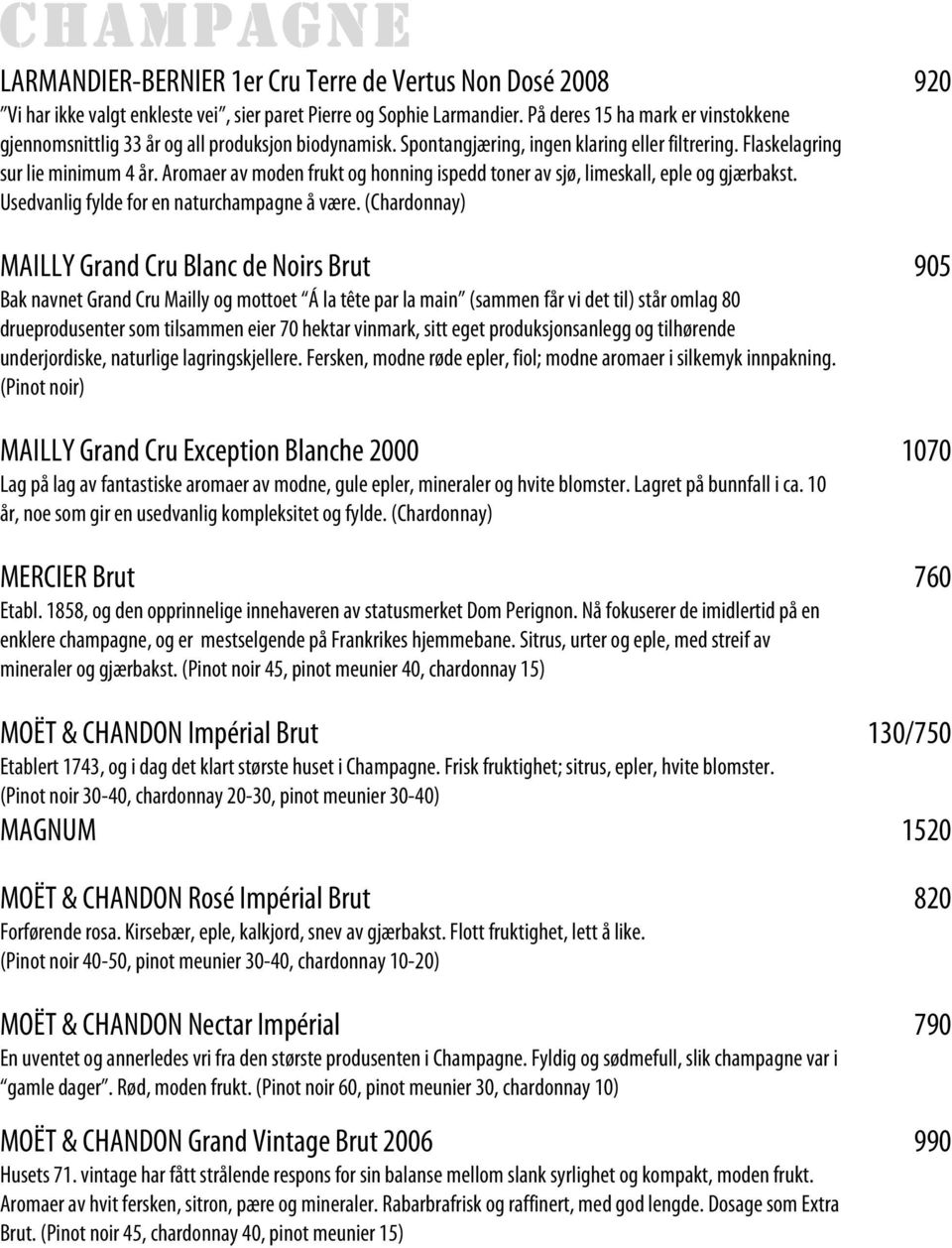 Aromaer av moden frukt og honning ispedd toner av sjø, limeskall, eple og gjærbakst. Usedvanlig fylde for en naturchampagne å være.