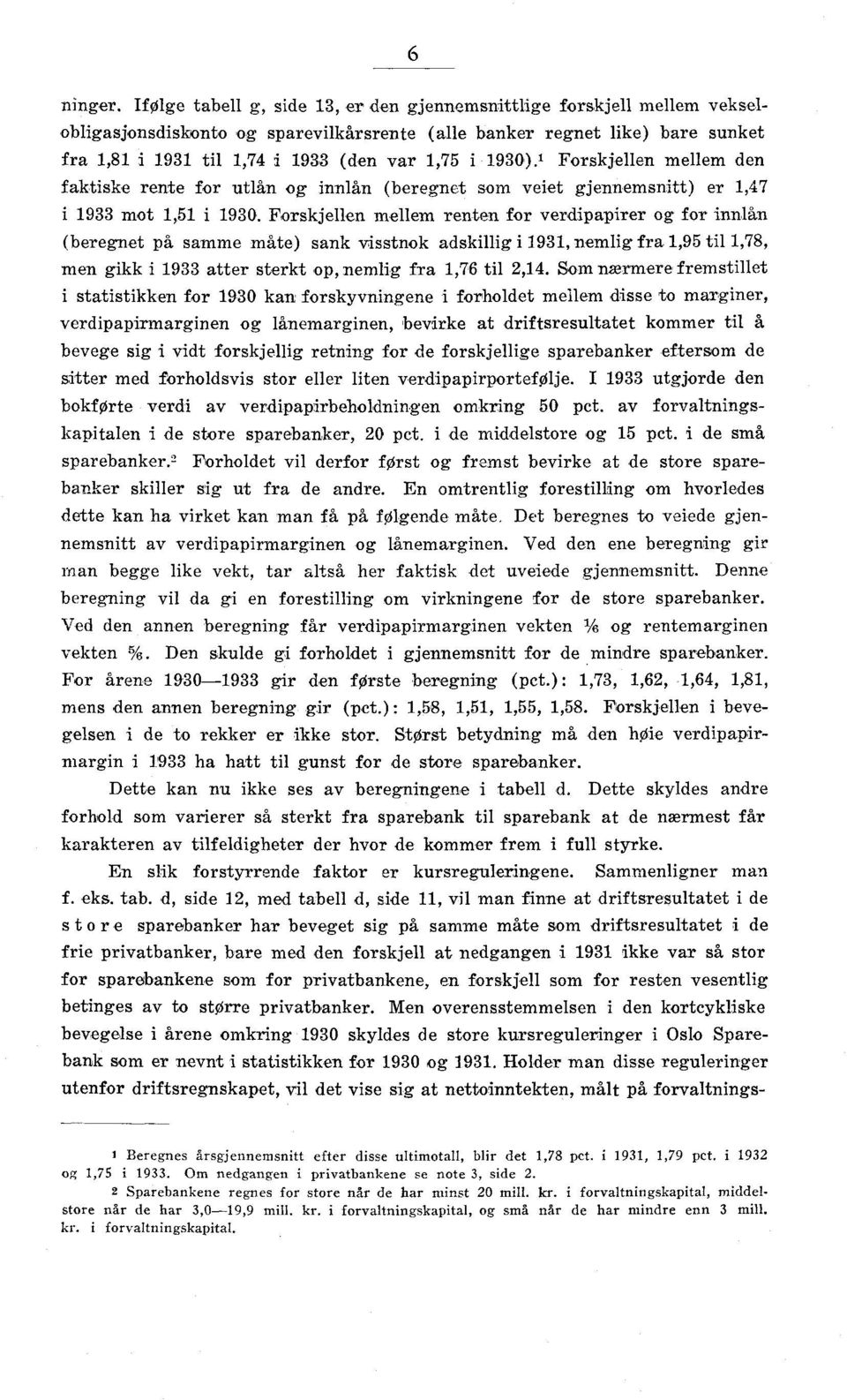 1930). 1 Forskjellen mellem den faktiske rente for utlån og innlån (beregnet som veiet gjennemsnitt) er 1,47 i mot 1,51 i 1930.