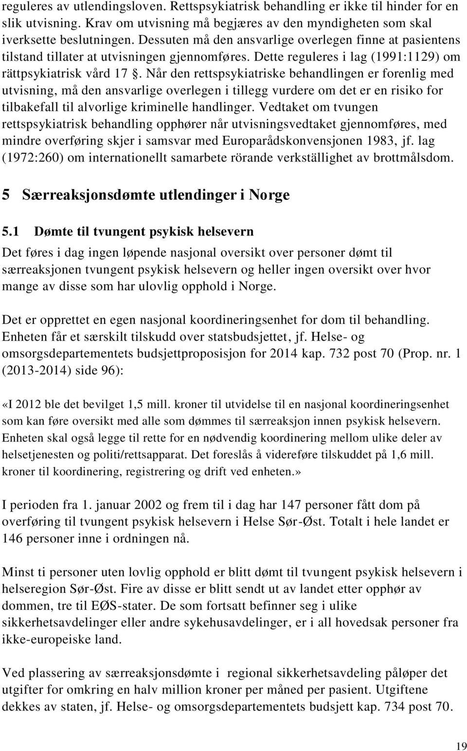 Når den rettspsykiatriske behandlingen er forenlig med utvisning, må den ansvarlige overlegen i tillegg vurdere om det er en risiko for tilbakefall til alvorlige kriminelle handlinger.