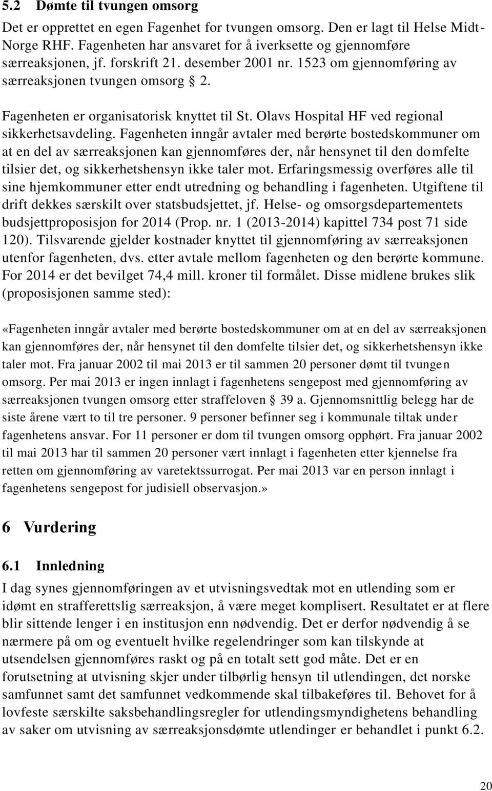 Fagenheten inngår avtaler med berørte bostedskommuner om at en del av særreaksjonen kan gjennomføres der, når hensynet til den domfelte tilsier det, og sikkerhetshensyn ikke taler mot.