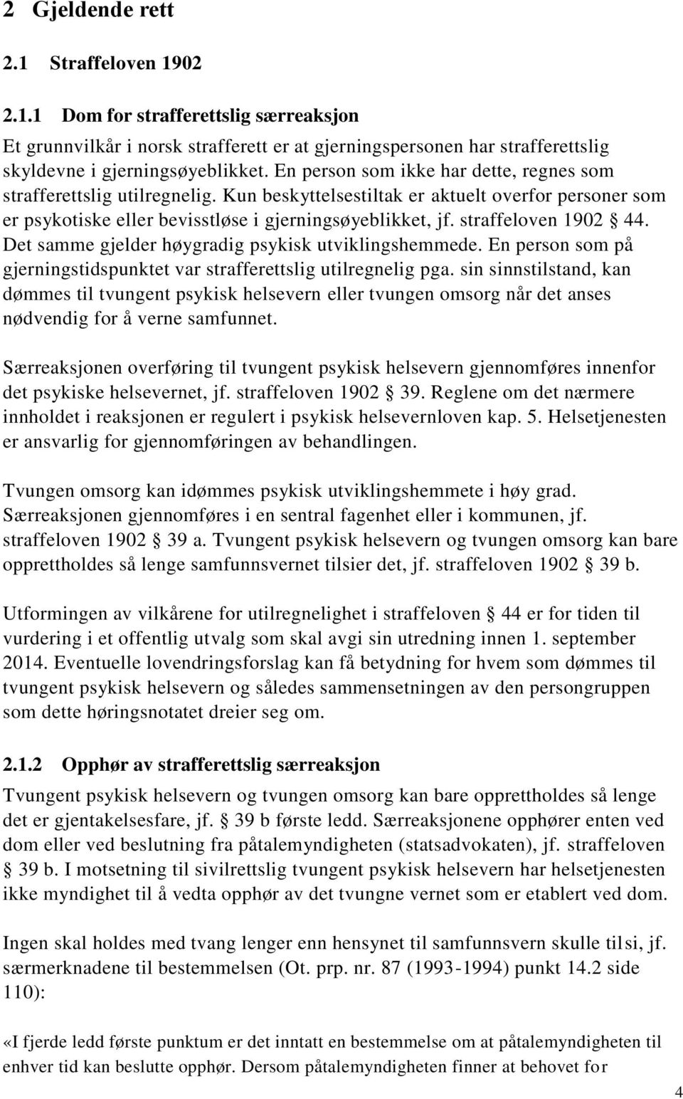 straffeloven 1902 44. Det samme gjelder høygradig psykisk utviklingshemmede. En person som på gjerningstidspunktet var strafferettslig utilregnelig pga.