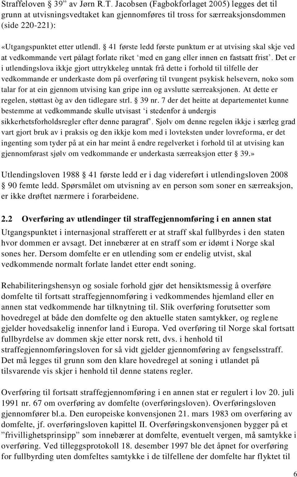 Det er i utlendingslova ikkje gjort uttrykkeleg unntak frå dette i forhold til tilfelle der vedkommande er underkaste dom på overføring til tvungent psykisk helsevern, noko som talar for at ein