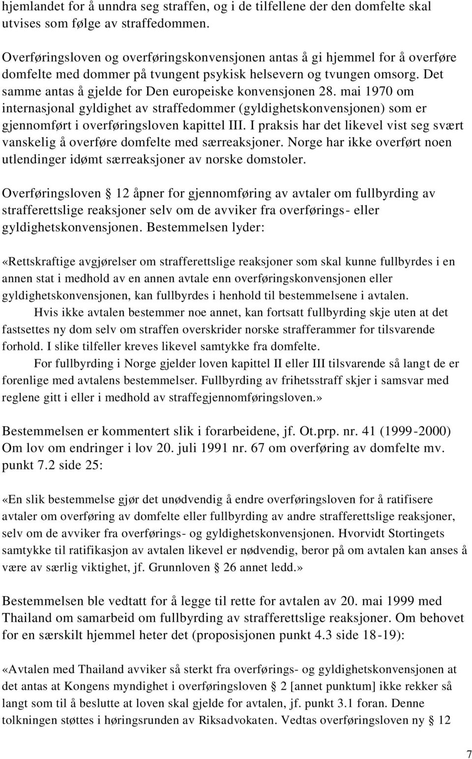 Det samme antas å gjelde for Den europeiske konvensjonen 28. mai 1970 om internasjonal gyldighet av straffedommer (gyldighetskonvensjonen) som er gjennomført i overføringsloven kapittel III.