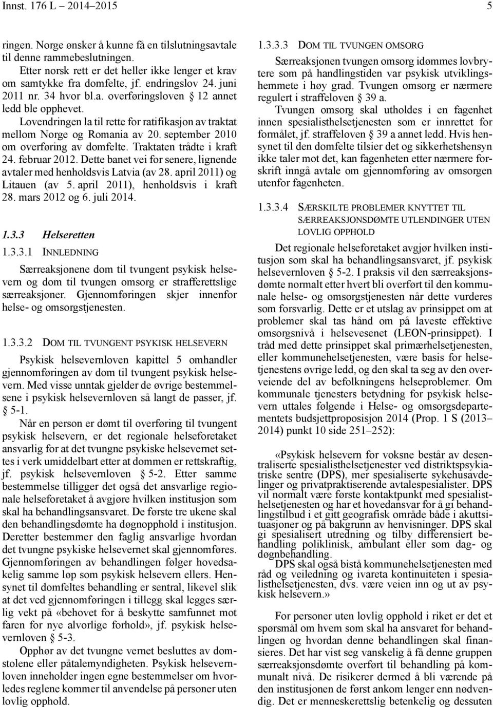 september 2010 om overføring av domfelte. Traktaten trådte i kraft 24. februar 2012. Dette banet vei for senere, lignende avtaler med henholdsvis Latvia (av 28. april 2011) og Litauen (av 5.