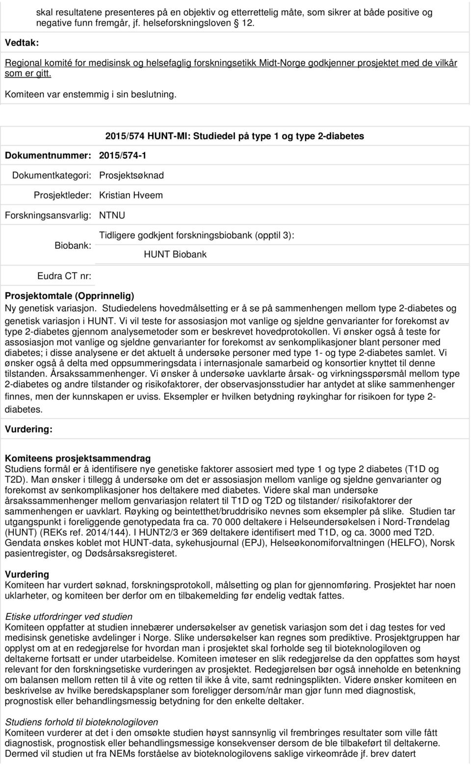 Dokumentnummer: 2015/574-1 2015/574 HUNT-MI: Studiedel på type 1 og type 2-diabetes Prosjektsøknad Prosjektleder: Kristian Hveem NTNU Tidligere godkjent forskningsbiobank (opptil 3): HUNT Biobank Ny