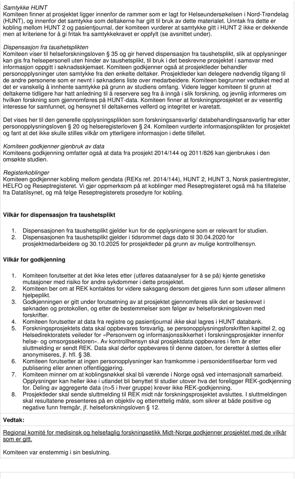Unntak fra dette er kobling mellom HUNT 2 og pasientjournal, der komiteen vurderer at samtykke gitt i HUNT 2 ikke er dekkende men at kriteriene for å gi fritak fra samtykkekravet er oppfylt (se