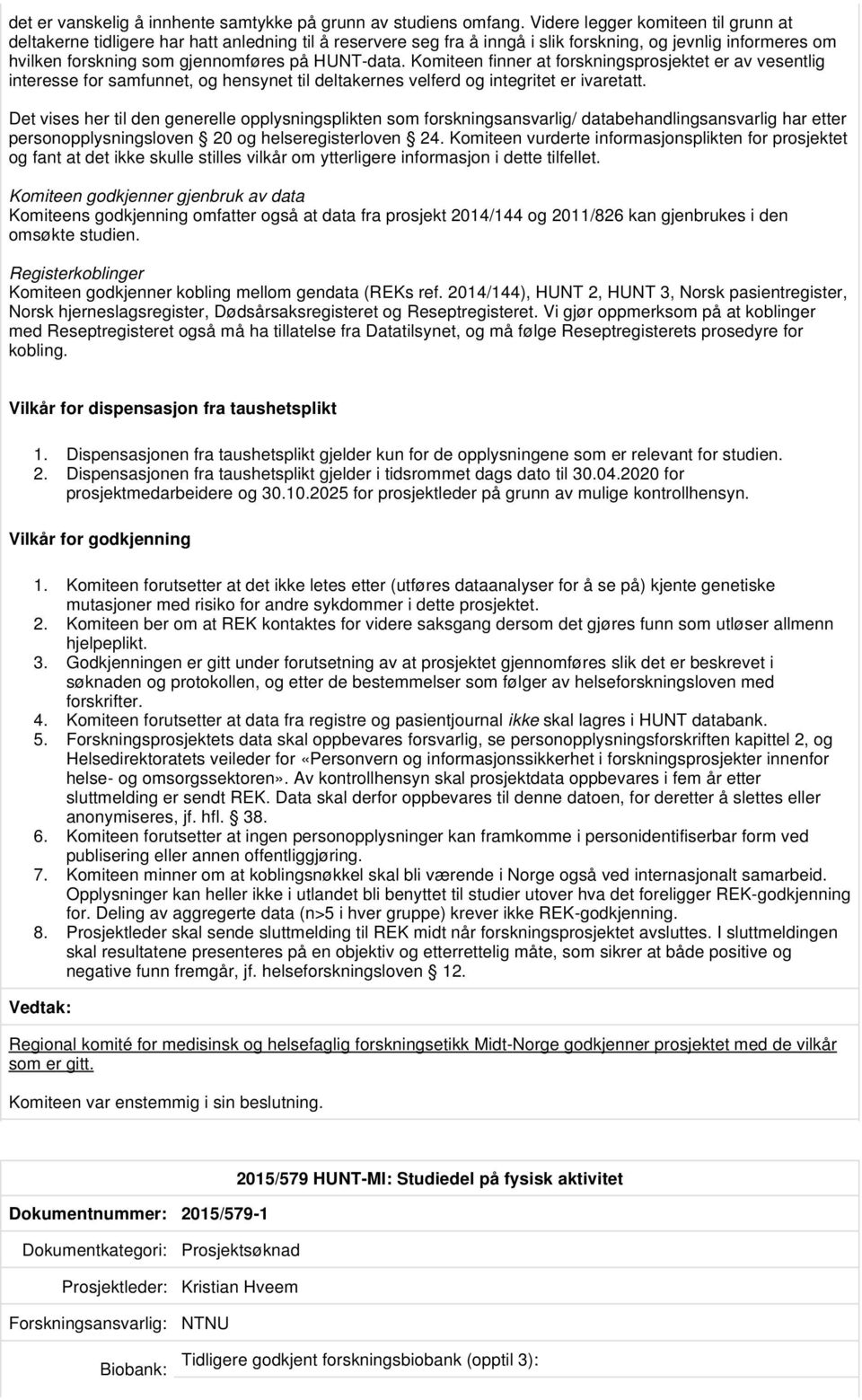 Komiteen finner at forskningsprosjektet er av vesentlig interesse for samfunnet, og hensynet til deltakernes velferd og integritet er ivaretatt.