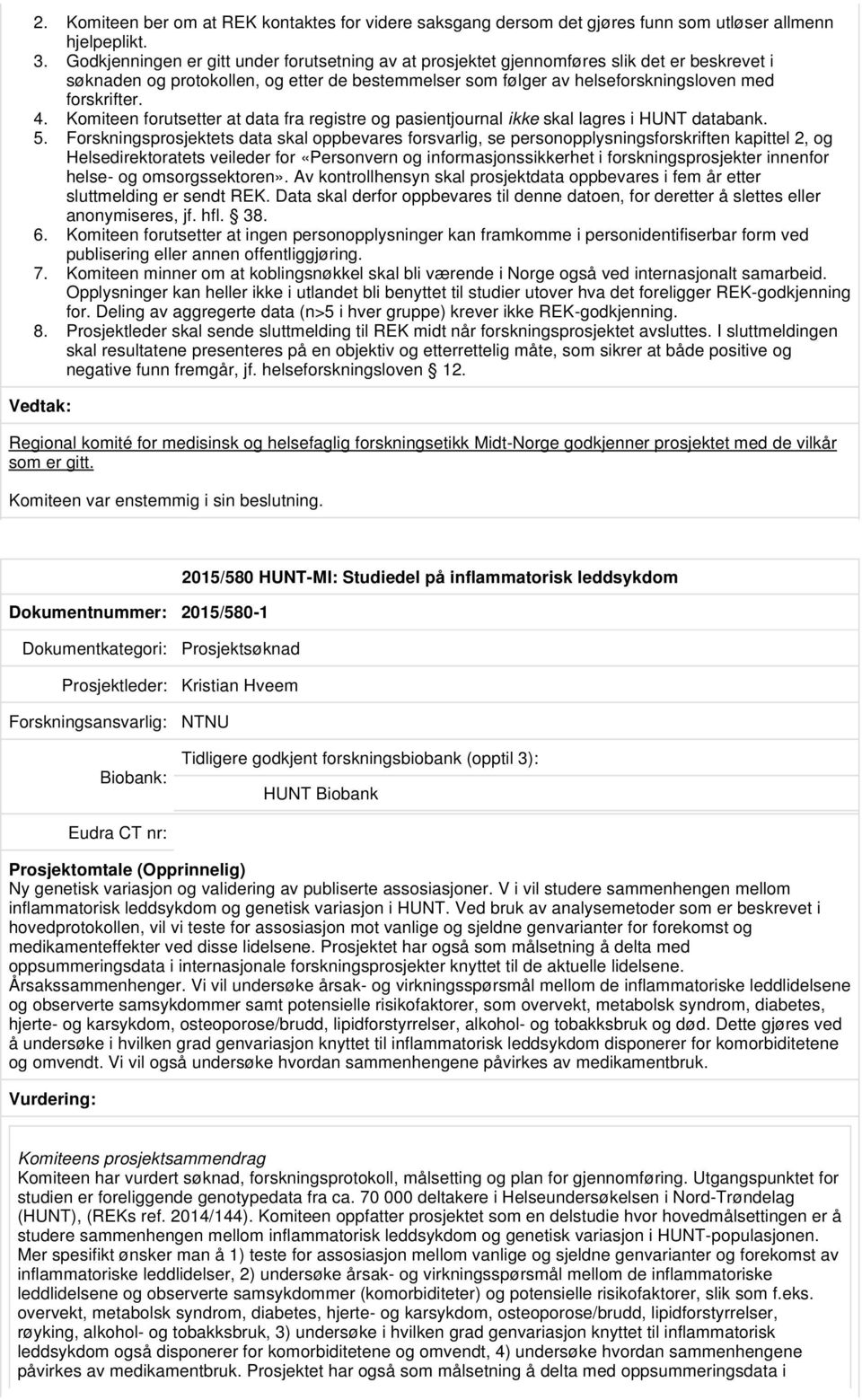 Komiteen forutsetter at data fra registre og pasientjournal ikke skal lagres i HUNT databank. 5.