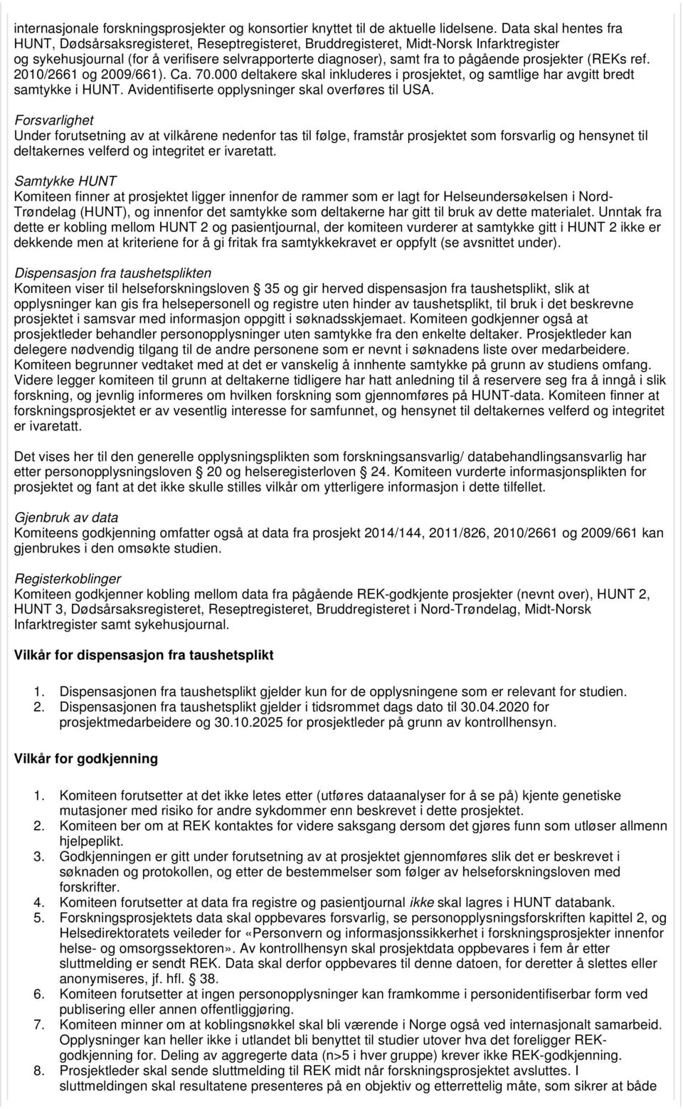 prosjekter (REKs ref. 2010/2661 og 2009/661). Ca. 70.000 deltakere skal inkluderes i prosjektet, og samtlige har avgitt bredt samtykke i HUNT. Avidentifiserte opplysninger skal overføres til USA.