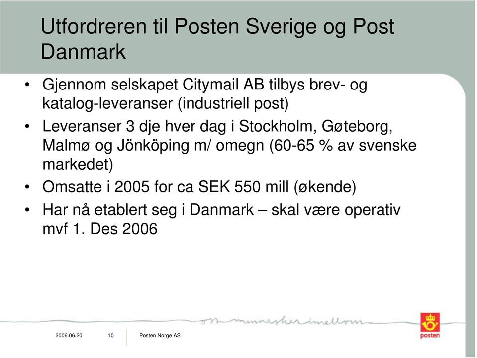 og Jönköping m/ omegn (60-65 % av svenske markedet) Omsatte i 2005 for ca SEK 550 mill