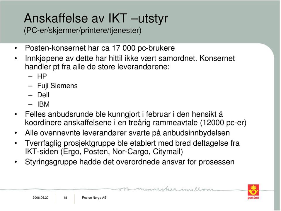 Konsernet handler pt fra alle de store leverandørene: HP Fuji Siemens Dell IBM Felles anbudsrunde ble kunngjort i februar i den hensikt å koordinere